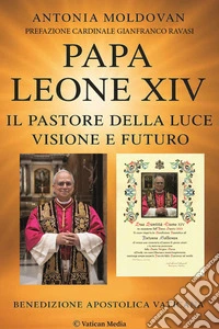 Papa Leone XIV. Il pastore della luce. Visione e futuro libro