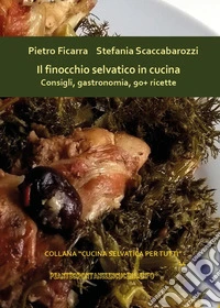Il finocchio selvatico in cucina. Consigli, gastronomia, 90+ ricette libro