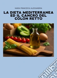 La dieta mediterranea ed il cancro del colon retto libro
