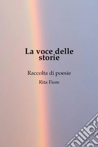 La voce delle storie. Raccolta di poesie libro
