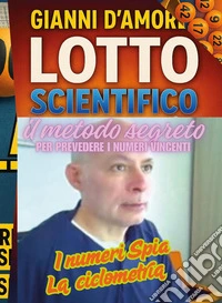 Lotto scientifico. Il metodo segreto per prevedere i numeri vincenti libro
