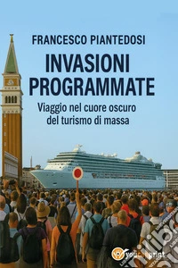 Invasioni programmate. Viaggio nel cuore oscuro del turismo di massa libro