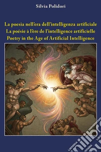 La poesia nell'era dell'intelligenza artificiale. Ediz. italiana, inglese e francese libro