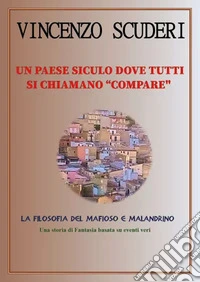 Un paese siculo dove tutti si chiamano "Compare". La filosofia del mafioso e malandrino libro