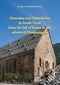 Churches and Christianity in South Tyrol from the fall of Rome to the advent of Charlemagne libro