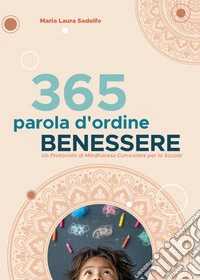 365 parola d'ordine benessere. Un protocollo di mindfulness curriculare per la scuola libro
