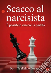 Scacco al narcisista. È possibile vincere la partita libro