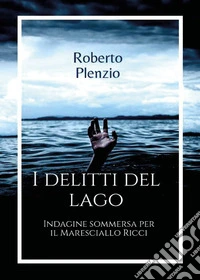 I delitti del lago. Indagine sommersa per il Maresciallo Ricci libro
