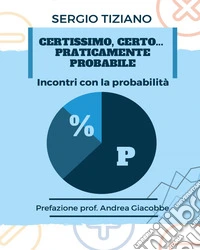 Certissimo, certo...praticamente probabile. Incontri con la probabilità libro