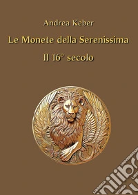 Le monete della Serenissima il 16° secolo libro