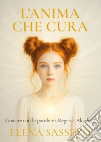 L'anima che cura. Guarire con le parole e i registri akashici libro