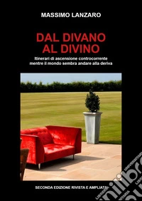 Dal divano al divino. Itinerari di ascensione controcorrente mentre il mondo sembra andare alla deriva libro