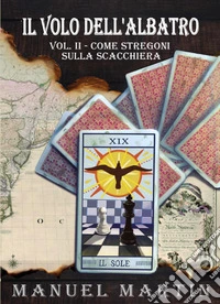 Il volo dell'albatro. Vol. 2: Come stregoni sulla scacchiera libro