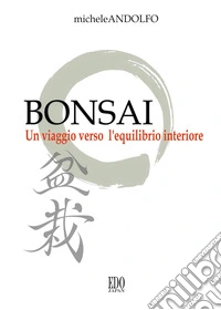 Bonsai. Un viaggio verso l'equilibrio interiore libro