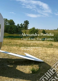 Alessandra Porfidia. Corpi di luce. Tracce d'ombra libro