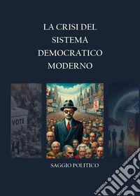 La crisi del sistema democratico moderno libro