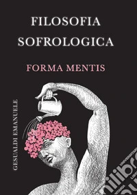 Filosofia sofrologica. Forma mentis libro