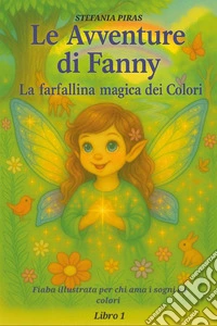 Le avventure di Fanny. La farfallina dei colori. Ediz. a colori. Vol. 1 libro
