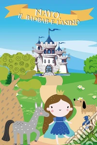Nayo, il baobab e l'asino. Ediz. illustrata libro