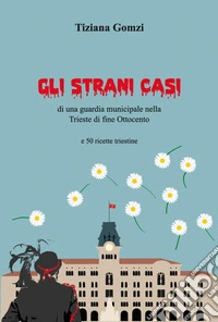 Gli strani casi di una guardia municipale nella Trieste di fine Ottocento e 50 ricette triestine libro