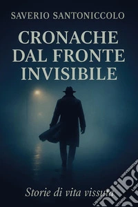 Cronache dal fronte invisibile. Storie di vita vissuta libro
