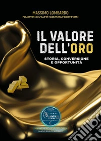 Il valore dell'oro. Storia, conversione e opportunità libro