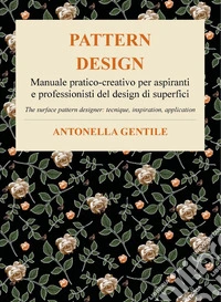 Pattern design. Manuale pratico-creativo per aspiranti e professionisti del design di superfici tecniche, ispirazioni e applicazioni-The surface pattern designer: tecnique, inspiration, application libro