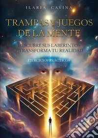 Trampas y juegos de la mente descubre sus laberintos y transforma tu realidad ejercicios prácticos libro