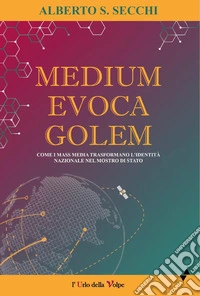 Medium evoca Golem. Come i mass media trasformano l'identità nazionale nel mostro di Stato libro
