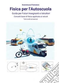 Fisica per l'autoscuola. Guida per futuri insegnanti e istruttori. Concetti base di fisica applicata ai veicoli con temi svolti ed esercizi libro