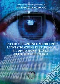 Intercettazioni e microspie. L'investigazione elettronica e l'operazione tecnica di polizia giudiziaria libro