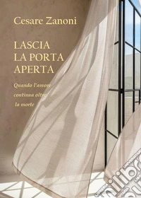 Lascia la porta aperta. Quando l'amore continua dopo la morte libro