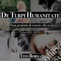 De turpi humanitate. Non pentirti di essere chi sei. Foto 2024-2025 libro