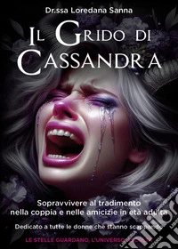 Il grido di Cassandra. Sopravvivere al tradimento nella coppia e nelle amicizie in età adulta libro