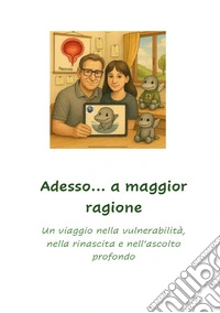 Adesso...a maggior ragione. Un viaggio nella vulnerabilità, nella rinascita e nell'ascolto profondo libro