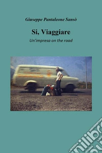 Si, viaggiare. Un'impresa on the road libro