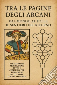 Tra le pagine degli arcani. Dal mondo al folle: il sentiero del ritorno libro