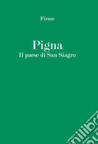 Pigna. Il paese di San Siagro libro
