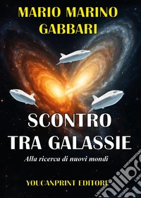Scontro tra galassie. Alla ricerca di nuovi mondi libro