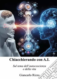 Chiacchierando con A.I. Sul tema dell'autocoscienza e della vita libro
