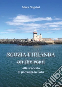 Scozia e Irlanda on the road. Alla scoperta di paesaggi da fiaba libro