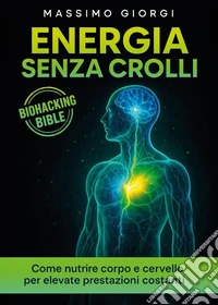 Energia senza crolli. Come nutrire corpo e cervello per elevate prestazioni costanti libro
