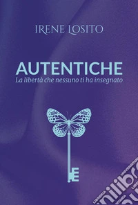 Autentiche. La libertà che nessuno ti ha insegnato libro