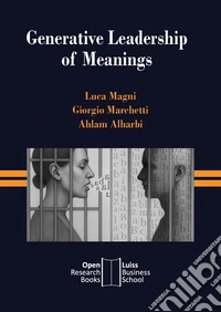 Generative leadership of meanings. The leveraging of learnable theory to shape meanings, drive change and burst innovation libro