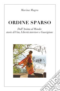 Ordine sparso. Dall'anima al mondo: storie di vita, libertà interiore e guarigione libro