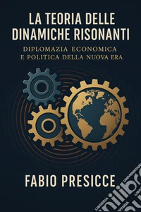 La teoria delle dinamiche risonanti. Diplomazia economica e politica della nuova era libro