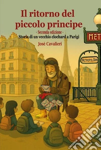 Il ritorno del Piccolo Principe. Storia di un vecchio clochard a Parigi. Nuova ediz. libro