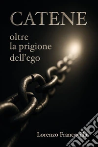 Catene. Oltre la prigione dell'ego libro