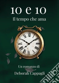 10 e 10. Il tempo che ama libro