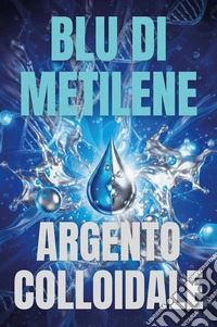 Il blu di metilene e l'argento colloidale libro